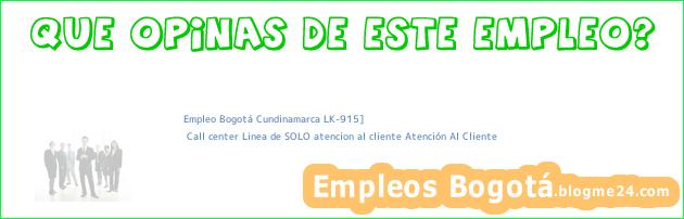 Empleo Bogotá Cundinamarca LK-915] | Call center Linea de SOLO atencion al cliente Atención Al Cliente