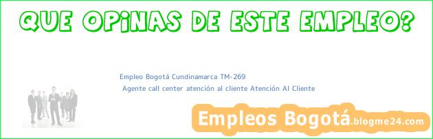 Empleo Bogotá Cundinamarca TM-269 | Agente call center atención al cliente Atención Al Cliente
