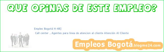 Empleo Bogotá H-48] | Call center , Agentes para linea de atencion al cliente Atención Al Cliente