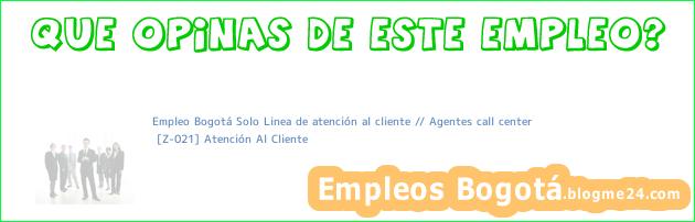 Empleo Bogotá Solo Linea de atención al cliente // Agentes call center | [Z-021] Atención Al Cliente