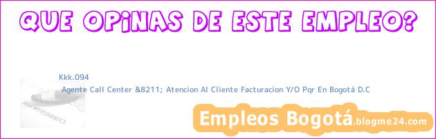 Kkk.094 | Agente Call Center &8211; Atencion Al Cliente Facturacion Y/O Pqr En Bogotá D.C