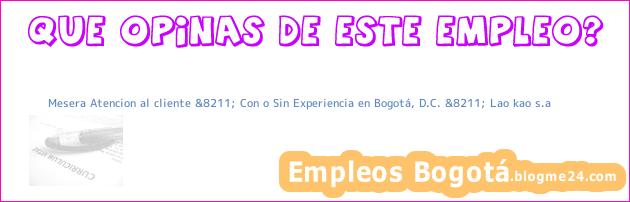 Mesera Atencion al cliente &8211; Con o Sin Experiencia en Bogotá, D.C. &8211; Lao kao s.a