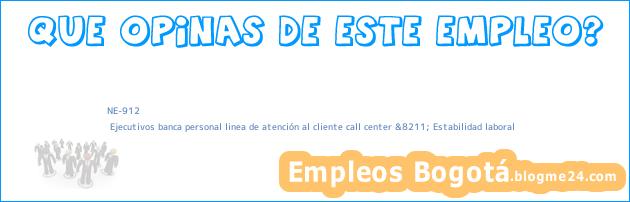 NE-912 | Ejecutivos banca personal linea de atención al cliente call center &8211; Estabilidad laboral