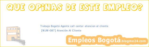 Trabajo Bogotá Agente call center atencion al cliente | [WJW-087] Atención Al Cliente