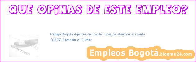 Trabajo Bogotá Agentes call center linea de atención al cliente | (Q823) Atención Al Cliente