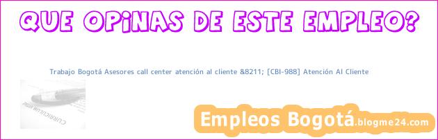 Trabajo Bogotá Asesores call center atención al cliente &8211; [CBI-988] Atención Al Cliente
