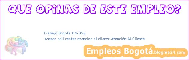 Trabajo Bogotá CN-052 | Asesor call center atencion al cliente Atención Al Cliente