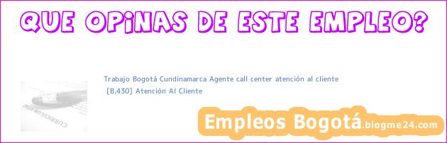 Trabajo Bogotá Cundinamarca Agente call center atención al cliente | [B.430] Atención Al Cliente
