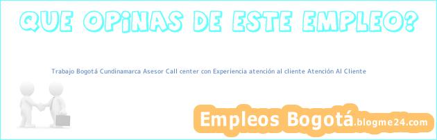 Trabajo Bogotá Cundinamarca Asesor Call center con Experiencia atención al cliente Atención Al Cliente