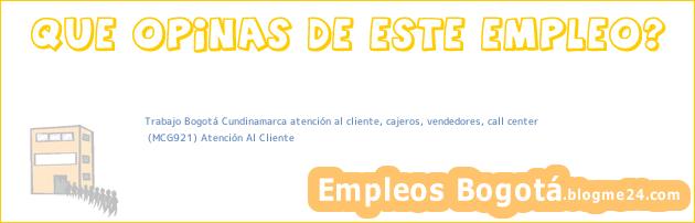 Trabajo Bogotá Cundinamarca atención al cliente, cajeros, vendedores, call center | (MCG921) Atención Al Cliente