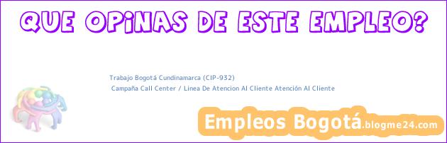 Trabajo Bogotá Cundinamarca (CIP-932) | Campaña Call Center / Linea De Atencion Al Cliente Atención Al Cliente