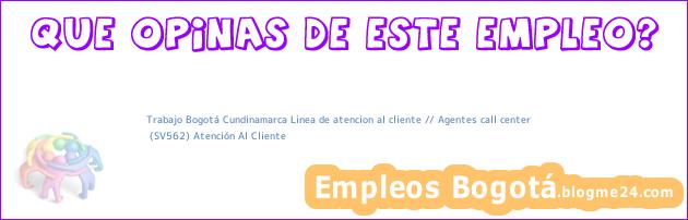Trabajo Bogotá Cundinamarca Linea de atencion al cliente // Agentes call center | (SV562) Atención Al Cliente