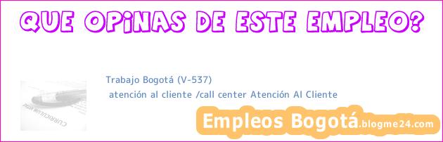 Trabajo Bogotá (V-537) | atención al cliente /call center Atención Al Cliente