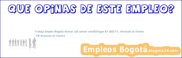 Trabajo Empleo Bogotá Asesor call center semiBilingue B1 &8211; Atención al cliente | TW Atención Al Cliente