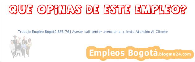 Trabajo Empleo Bogotá BFS-76] Asesor call center atencion al cliente Atención Al Cliente