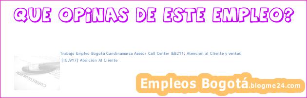 Trabajo Empleo Bogotá Cundinamarca Asesor Call Center &8211; Atención al Cliente y ventas | [IG.917] Atención Al Cliente