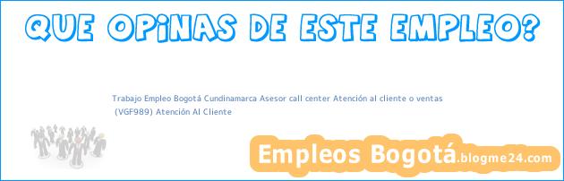 Trabajo Empleo Bogotá Cundinamarca Asesor call center Atención al cliente o ventas | (VGF989) Atención Al Cliente