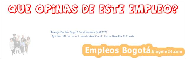 Trabajo Empleo Bogotá Cundinamarca (MXF777) | Agentes call center // Linea de atención al cliente Atención Al Cliente