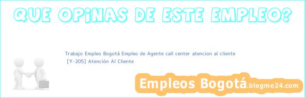 Trabajo Empleo Bogotá Empleo de Agente call center atencion al cliente | [Y-205] Atención Al Cliente