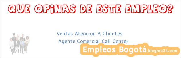 Ventas Atencion A Clientes | Agente Comercial Call Center