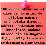 100 cupos atencion al cliente horarios de oficina mañana entrevista directa &8211; contrataciones inmediatas mañana unicco dia en Bogotá, D.C. &8211; Eficacia