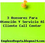 3 Asesores Para Atención Y Servicio Al Cliente Call Center