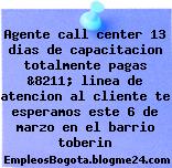 Agente call center 13 dias de capacitacion totalmente pagas &8211; linea de atencion al cliente te esperamos este 6 de marzo en el barrio toberin
