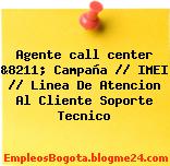 Agente call center &8211; Campaña // IMEI // Linea De Atencion Al Cliente Soporte Tecnico