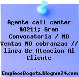 Agente call center &8211; Gran Convocatoria / NO Ventas NO cobranzas // linea De Atencion Al Cliente