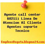Agente call center &8211; Linea De Atencion Al Cliente Agentes soporte Tecnico