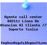 Agente call center &8211; Linea De Atencion Al Cliente // Soporte Tcnico