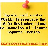 Agente call center &8211; Presentate Hoy 10 De Noviembre Linea De Atencion Al Cliente Soporte Tecnico