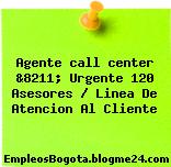 Agente call center &8211; Urgente 120 Asesores / Linea De Atencion Al Cliente