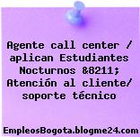 Agente call center / aplican Estudiantes Nocturnos &8211; Atención al cliente/ soporte técnico