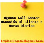 Agente Call Center Atención Al Cliente 6 Horas Diarias