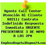 Agente Call Center Atención Al Cliente &8211; Contrato Indefinido Respuesta Inmediata URGENTE PRESENTARSE 3 DE MAYO A LAS 2PM
