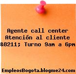 Agente call center Atención al cliente &8211; Turno 9am a 6pm