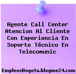 Agente Call Center Atencion Al Cliente Con Experiencia En Soporte Técnico En Telecomunic