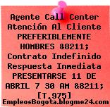 Agente Call Center Atención Al Cliente PREFERIBLEMENTE HOMBRES &8211; Contrato Indefinido Respuesta Inmediata PRESENTARSE 11 DE ABRIL 7 30 AM &8211; [T.975]