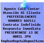 Agente Call Center Atención Al Cliente PREFERIBLEMENTE HOMBRES &8211; Contrato Indefinido Respuesta Inmediata PRESENTARSE 13 DE ABRIL 2PM
