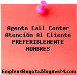 Agente Call Center Atención Al Cliente PREFERIBLEMENTE HOMBRES