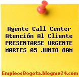 Agente Call Center Atención Al Cliente PRESENTARSE URGENTE MARTES 05 JUNIO 8AM