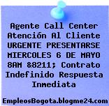 Agente Call Center Atención Al Cliente URGENTE PRESENTARSE MIERCOLES 6 DE MAYO 8AM &8211; Contrato Indefinido Respuesta Inmediata
