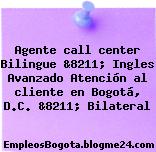 Agente call center Bilingue &8211; Ingles Avanzado Atención al cliente en Bogotá, D.C. &8211; Bilateral