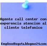 Agente call center con experencia atencion al cliente telefonico