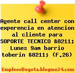 Agente call center con experencia en atencion al cliente para SOPORTE TECNICO &8211; Lunes 9am barrio toberin &8211; (F.26)