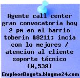 Agente call center gran convocatoria hoy 2 pm en el barrio toberin &8211; incia con lo mejores / atencion al cliente soporte técnico (W.539)