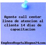 Agente call center linea de atencion al cliente 14 dias de capacitacion