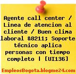 Agente call center / Linea de atencion al cliente / Buen clima laboral &8211; Soporte técnico aplica personas con tiempo completo | [UI136]