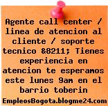 Agente call center / linea de atencion al cliente / soporte tecnico &8211; Tienes experiencia en atencion te esperamos este lunes 9am en el barrio toberin